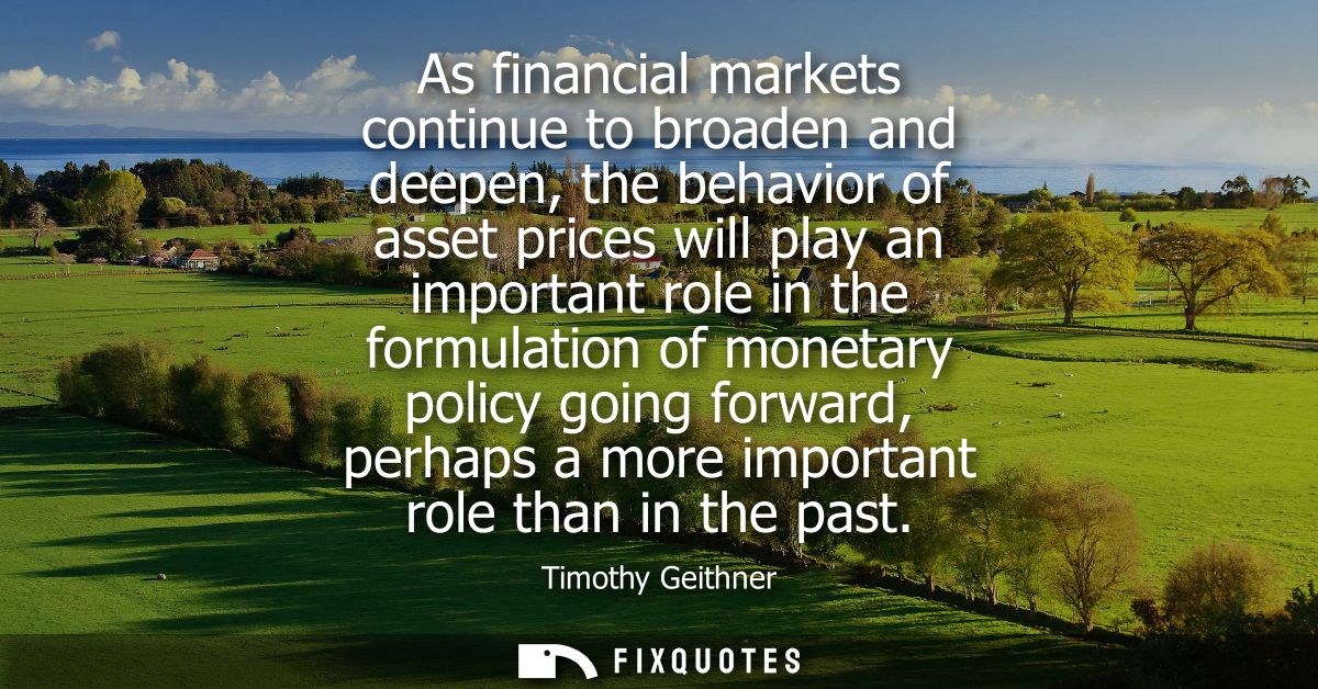 As financial markets continue to broaden and deepen, the behavior of asset prices will play an important role in the for