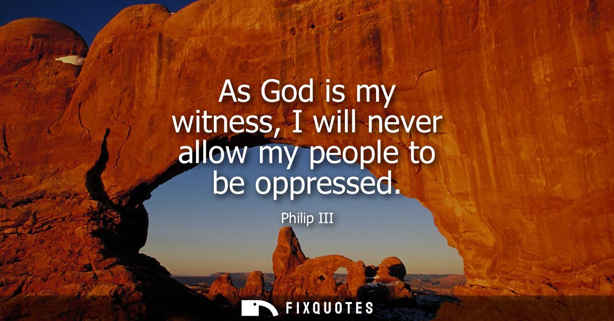 As God is my witness, I will never allow my people to be oppressed