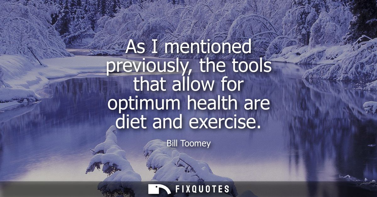As I mentioned previously, the tools that allow for optimum health are diet and exercise