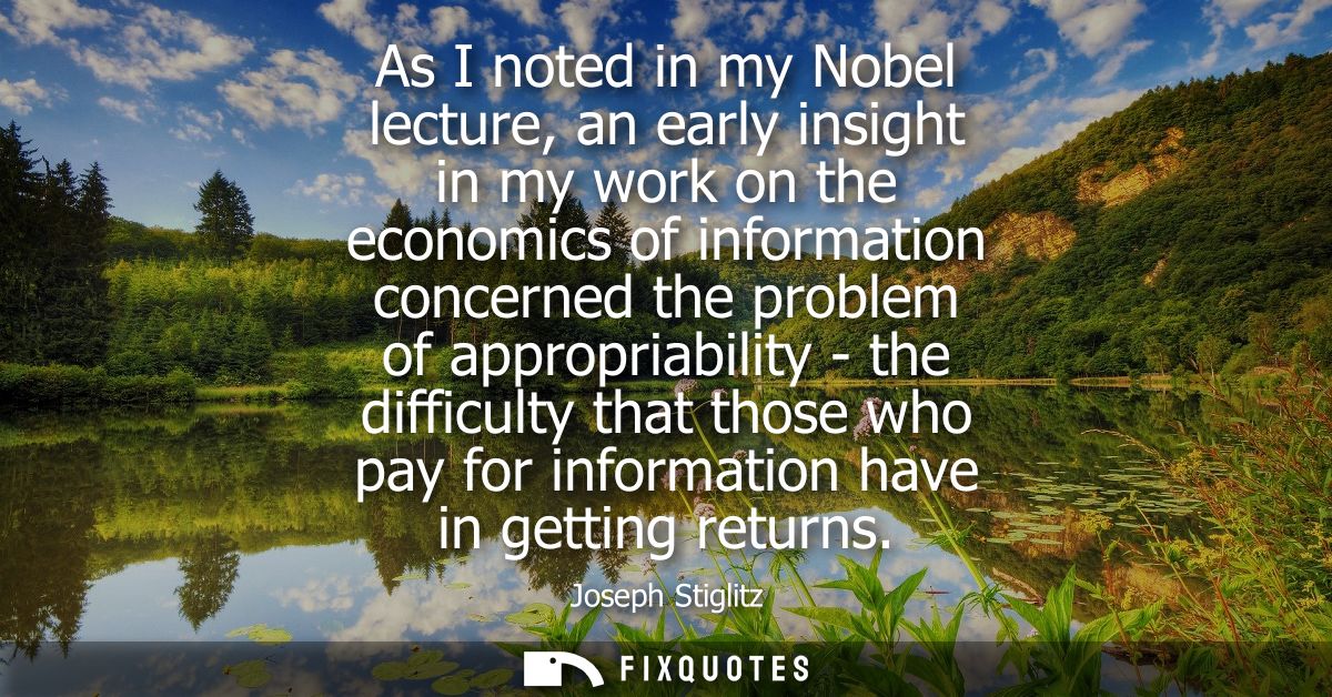 As I noted in my Nobel lecture, an early insight in my work on the economics of information concerned the problem of app