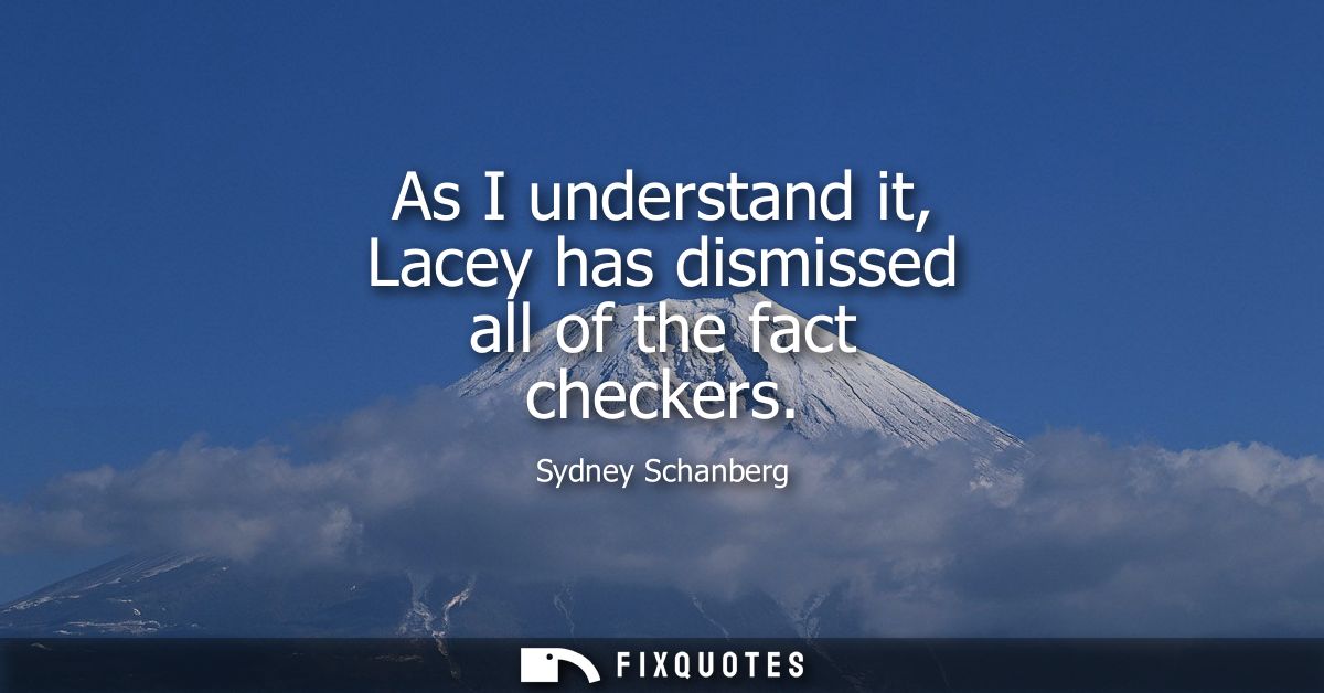 As I understand it, Lacey has dismissed all of the fact checkers