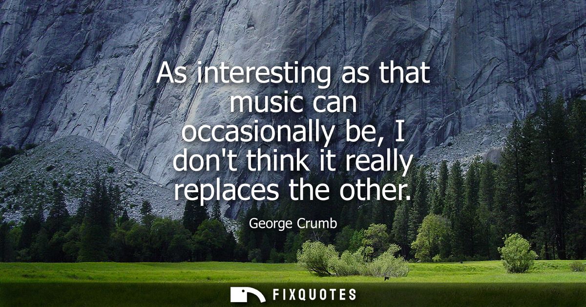As interesting as that music can occasionally be, I dont think it really replaces the other