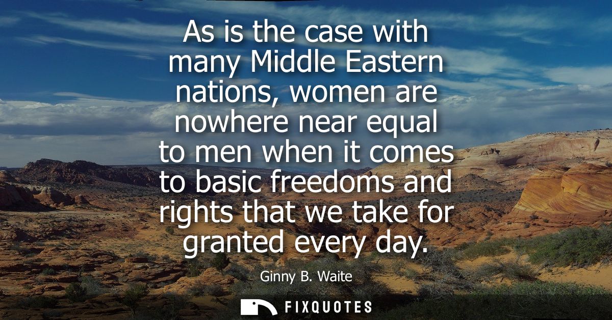 As is the case with many Middle Eastern nations, women are nowhere near equal to men when it comes to basic freedoms and