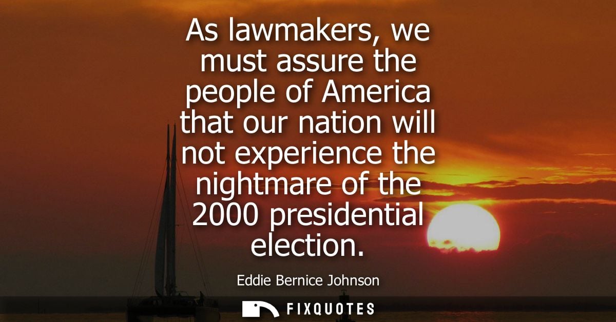 As lawmakers, we must assure the people of America that our nation will not experience the nightmare of the 2000 preside
