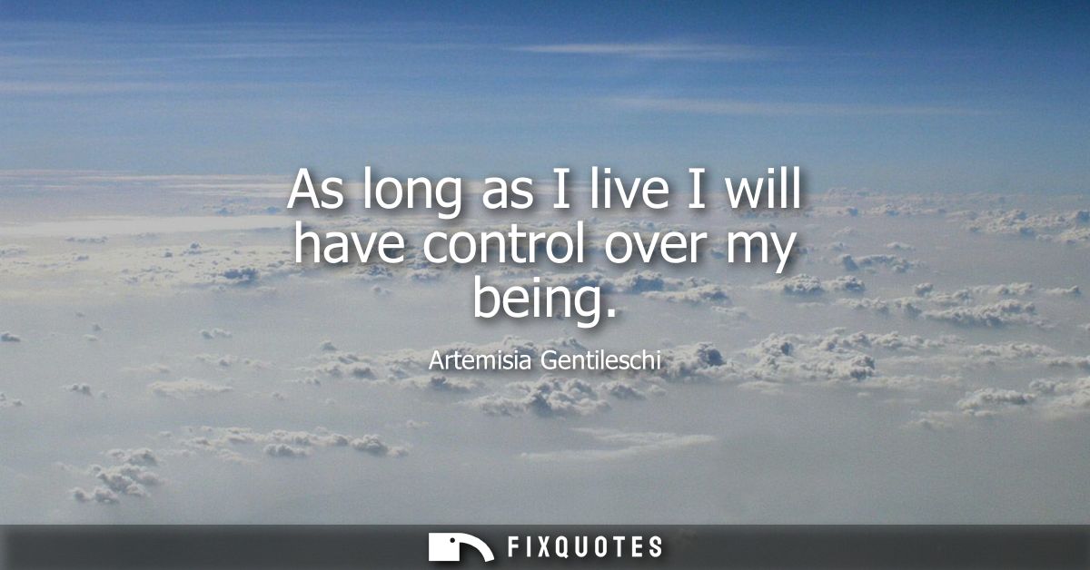As long as I live I will have control over my being