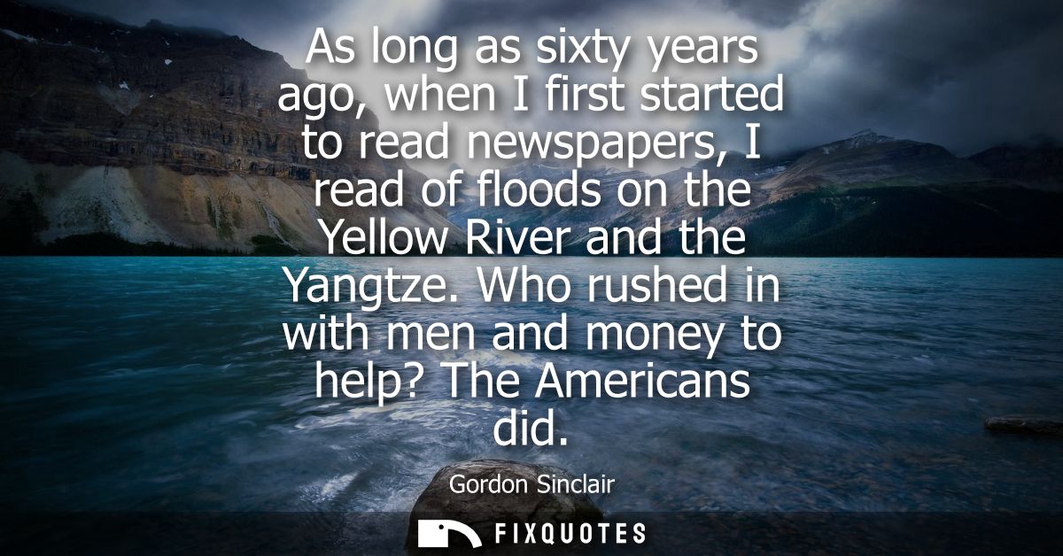 As long as sixty years ago, when I first started to read newspapers, I read of floods on the Yellow River and the Yangtz