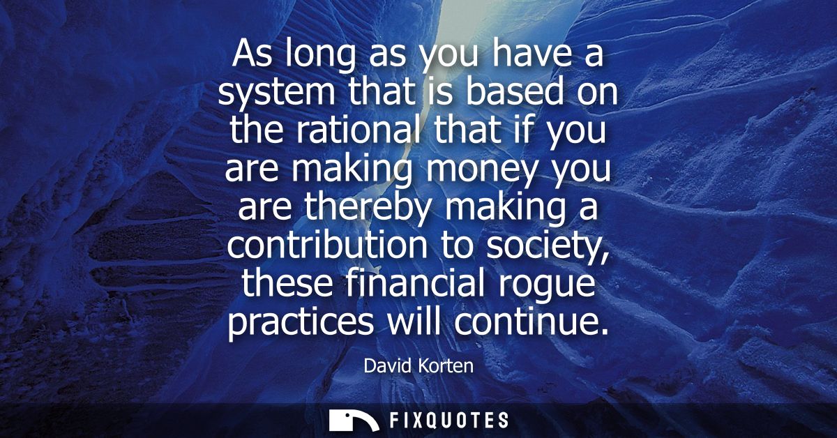 As long as you have a system that is based on the rational that if you are making money you are thereby making a contrib