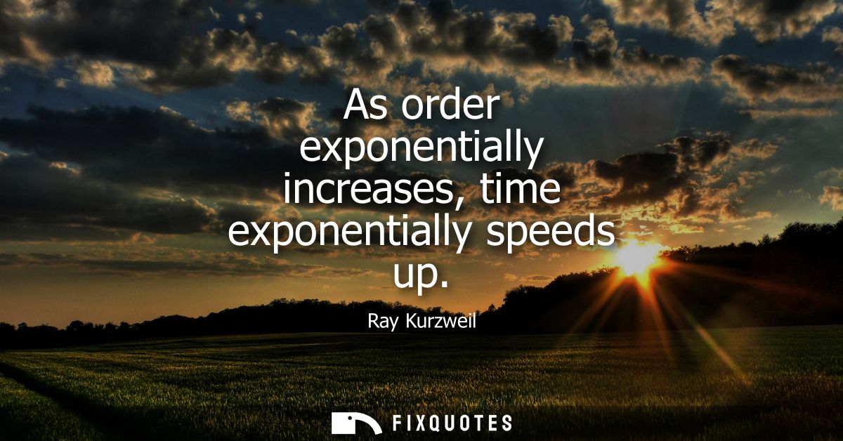 As order exponentially increases, time exponentially speeds up