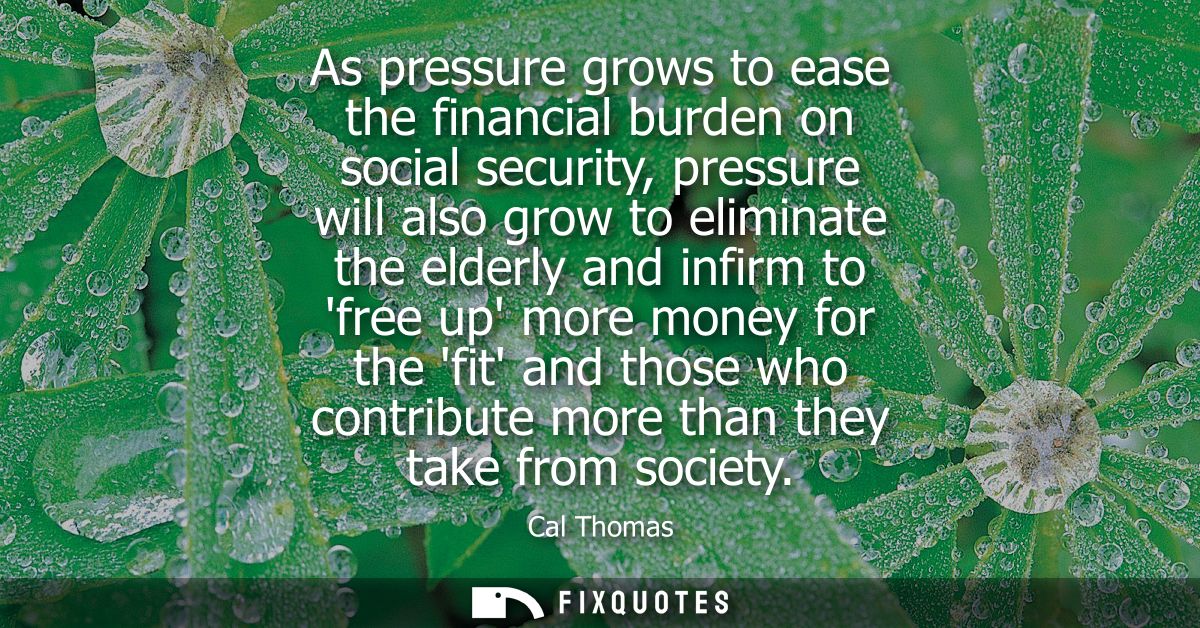 As pressure grows to ease the financial burden on social security, pressure will also grow to eliminate the elderly and 