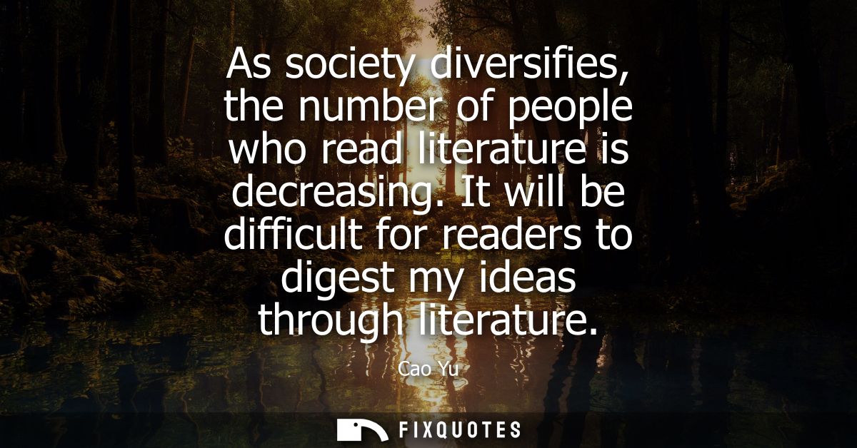 As society diversifies, the number of people who read literature is decreasing. It will be difficult for readers to dige