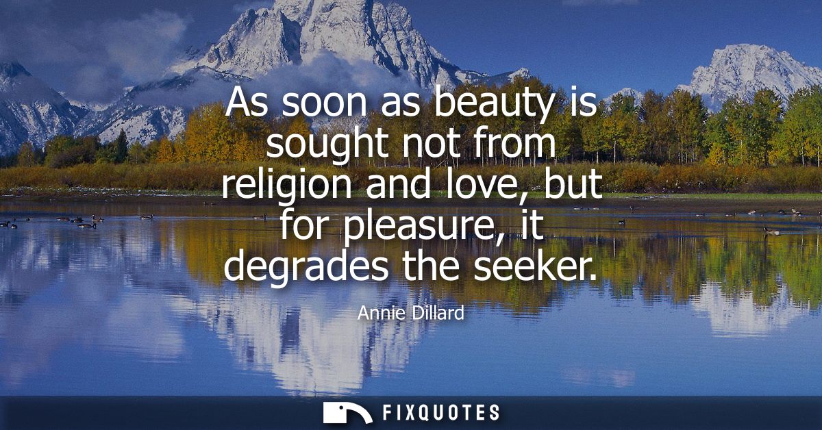 As soon as beauty is sought not from religion and love, but for pleasure, it degrades the seeker