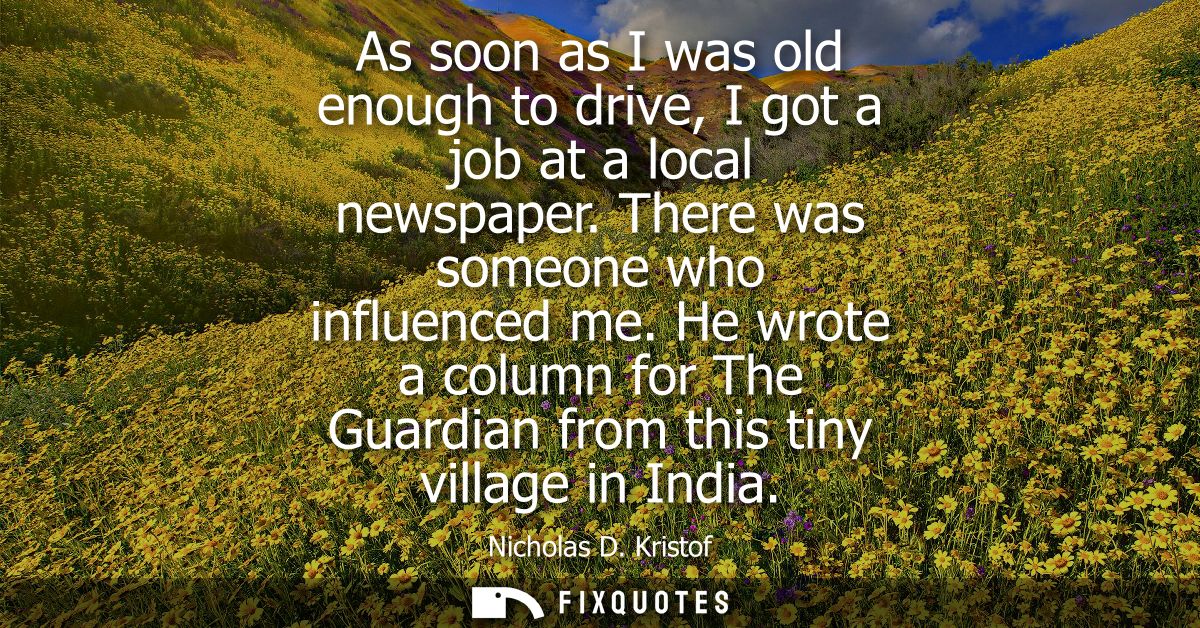 As soon as I was old enough to drive, I got a job at a local newspaper. There was someone who influenced me.
