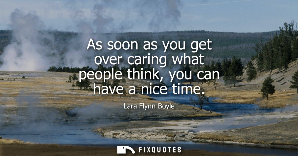 As soon as you get over caring what people think, you can have a nice time