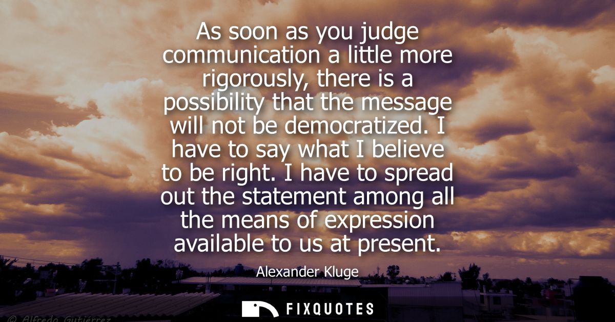 As soon as you judge communication a little more rigorously, there is a possibility that the message will not be democra