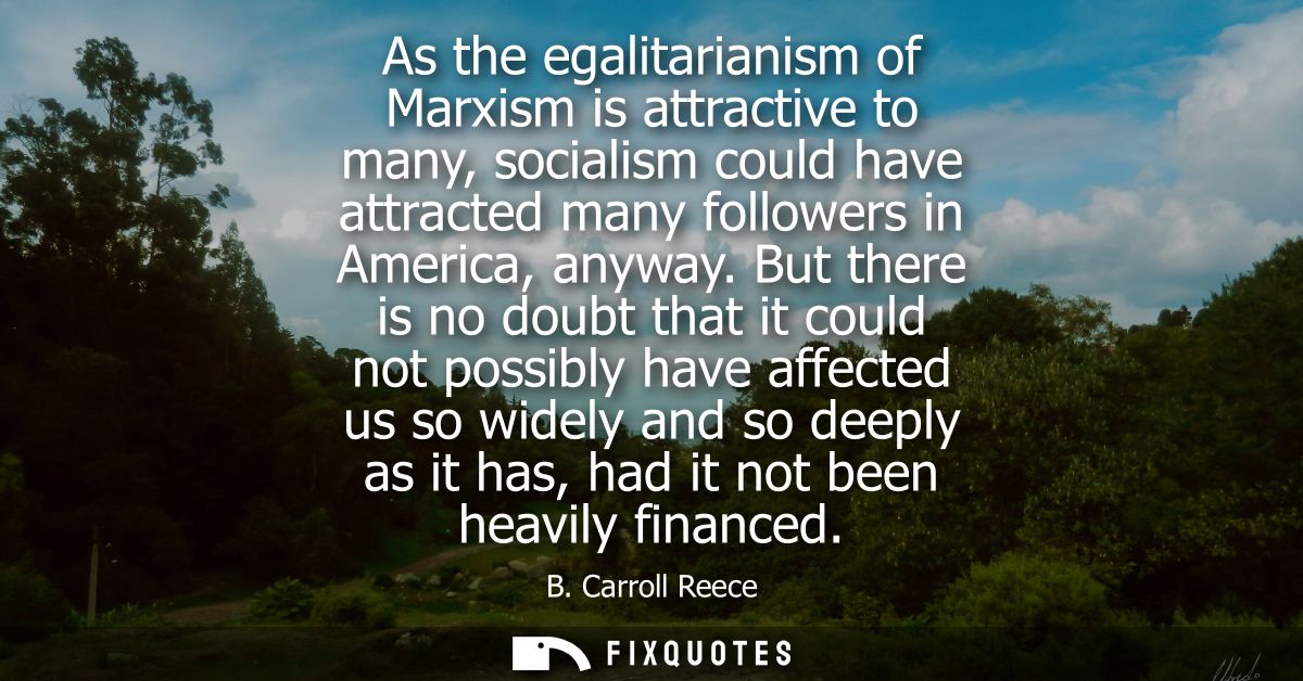 As the egalitarianism of Marxism is attractive to many, socialism could have attracted many followers in America, anyway