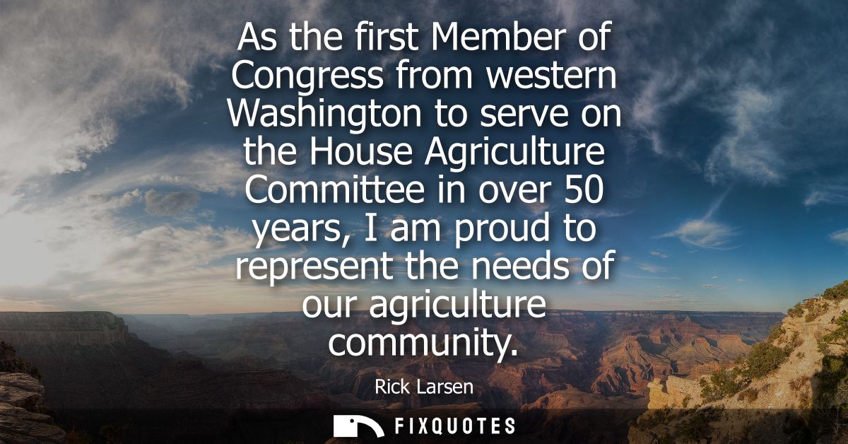 As the first Member of Congress from western Washington to serve on the House Agriculture Committee in over 50 years, I 