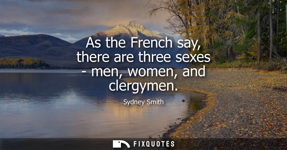 As the French say, there are three sexes - men, women, and clergymen