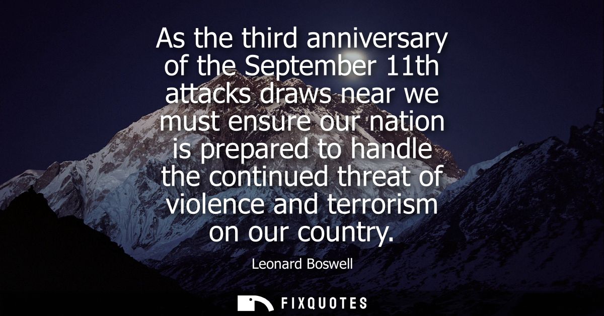 As the third anniversary of the September 11th attacks draws near we must ensure our nation is prepared to handle the co
