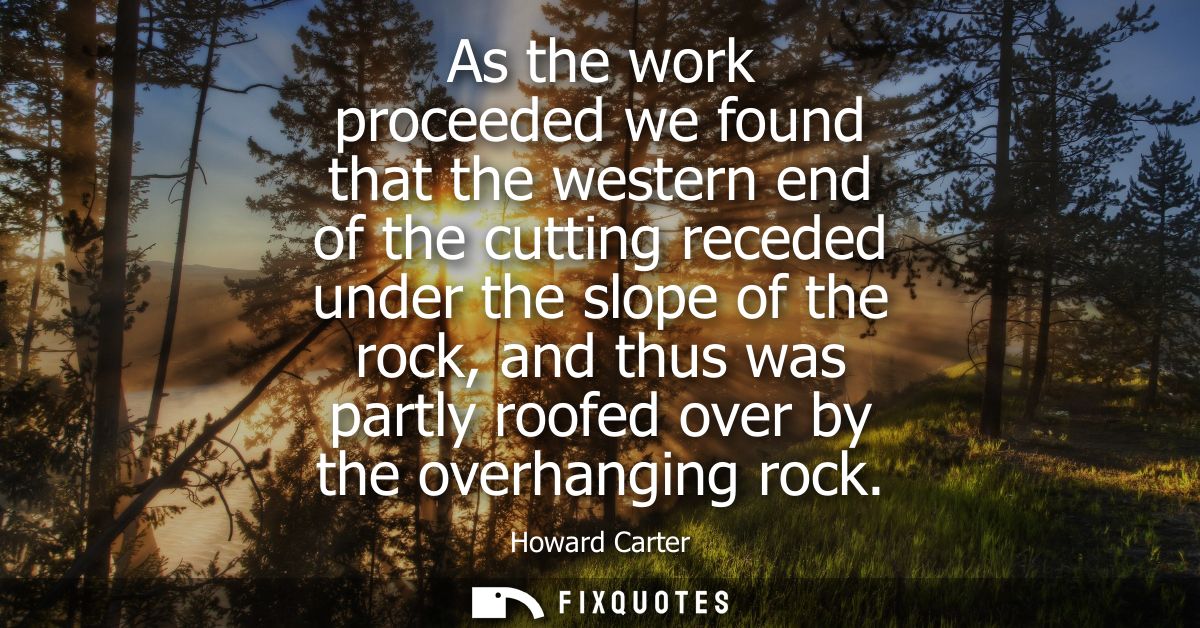As the work proceeded we found that the western end of the cutting receded under the slope of the rock, and thus was par