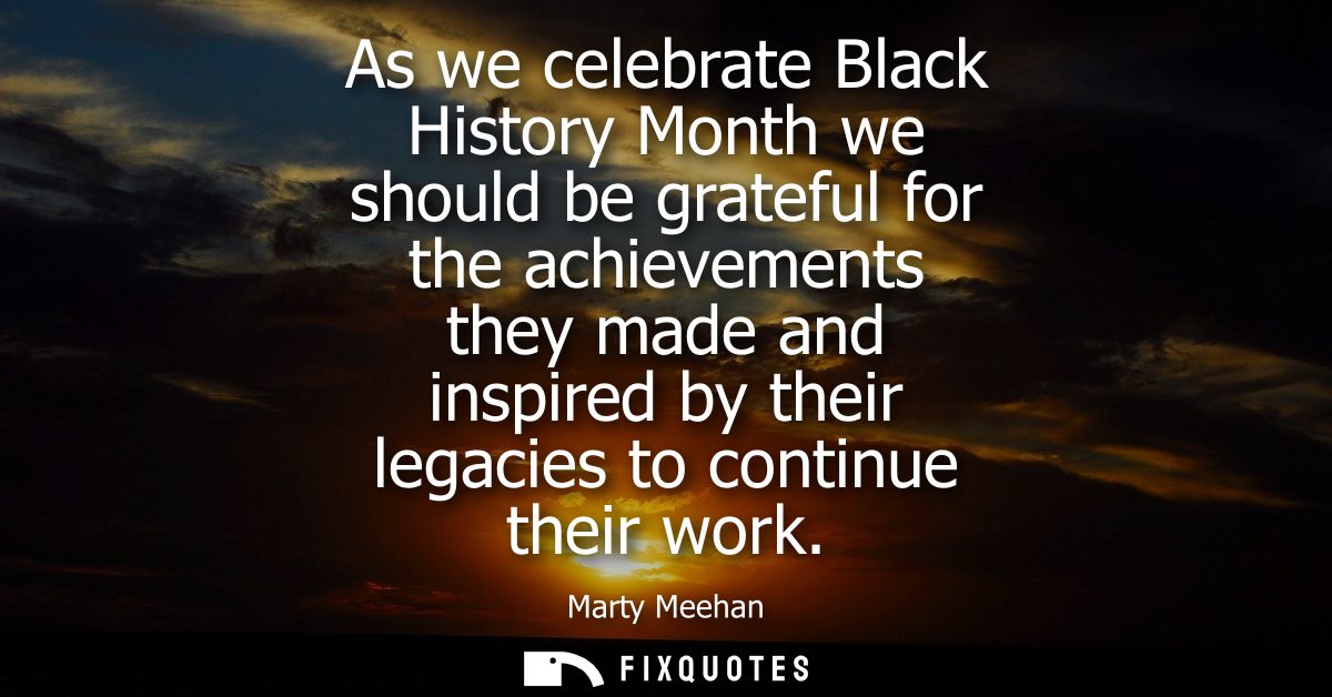 As we celebrate Black History Month we should be grateful for the achievements they made and inspired by their legacies 