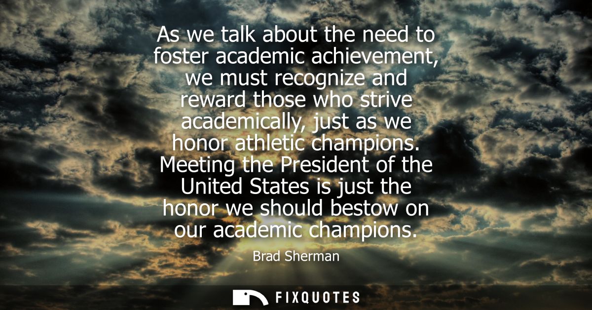 As we talk about the need to foster academic achievement, we must recognize and reward those who strive academically, ju