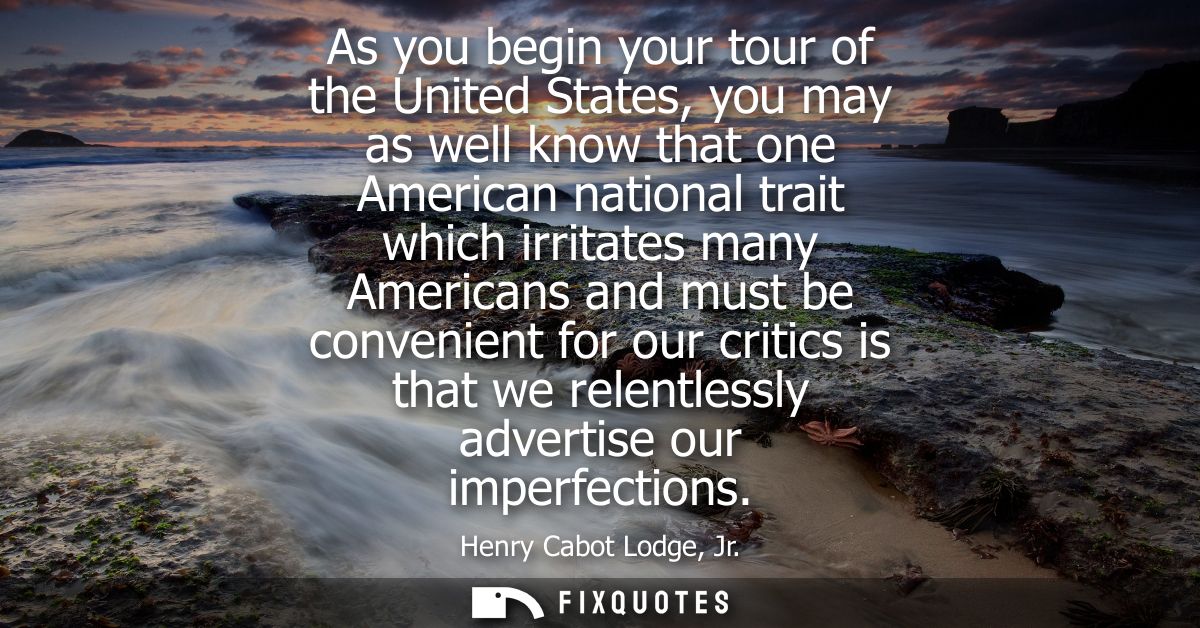 As you begin your tour of the United States, you may as well know that one American national trait which irritates many 