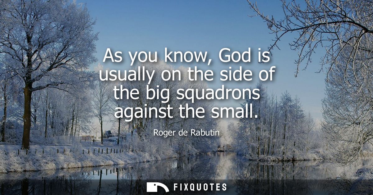 As you know, God is usually on the side of the big squadrons against the small