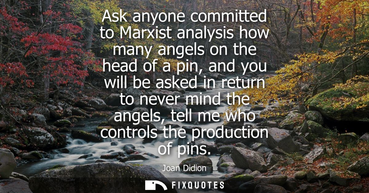 Ask anyone committed to Marxist analysis how many angels on the head of a pin, and you will be asked in return to never 