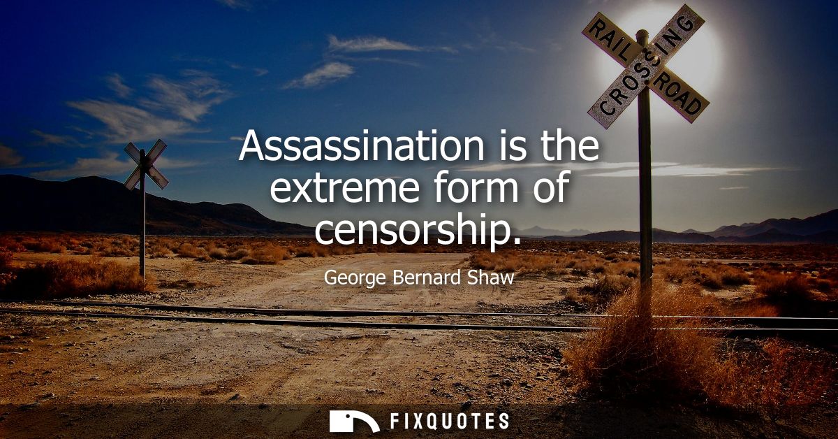 Assassination is the extreme form of censorship