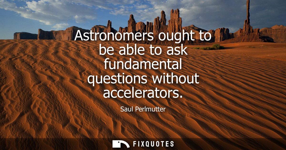 Astronomers ought to be able to ask fundamental questions without accelerators