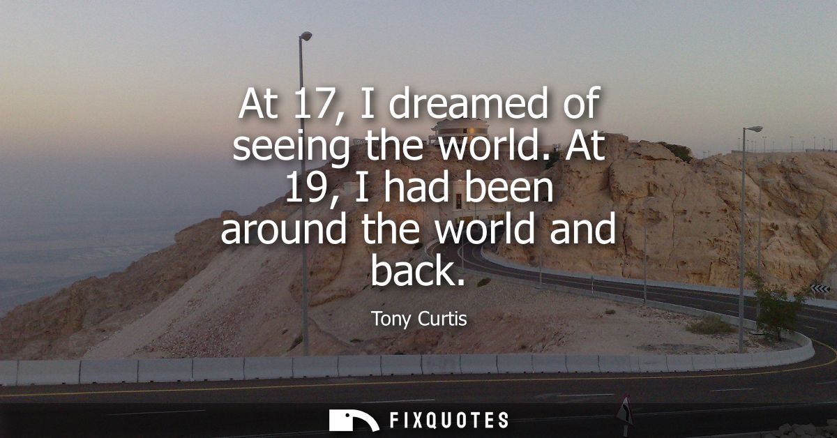 At 17, I dreamed of seeing the world. At 19, I had been around the world and back