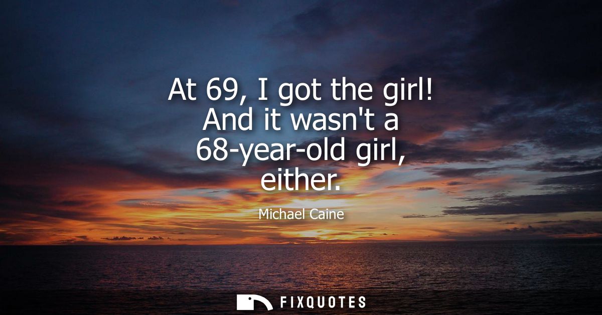 At 69, I got the girl! And it wasnt a 68-year-old girl, either