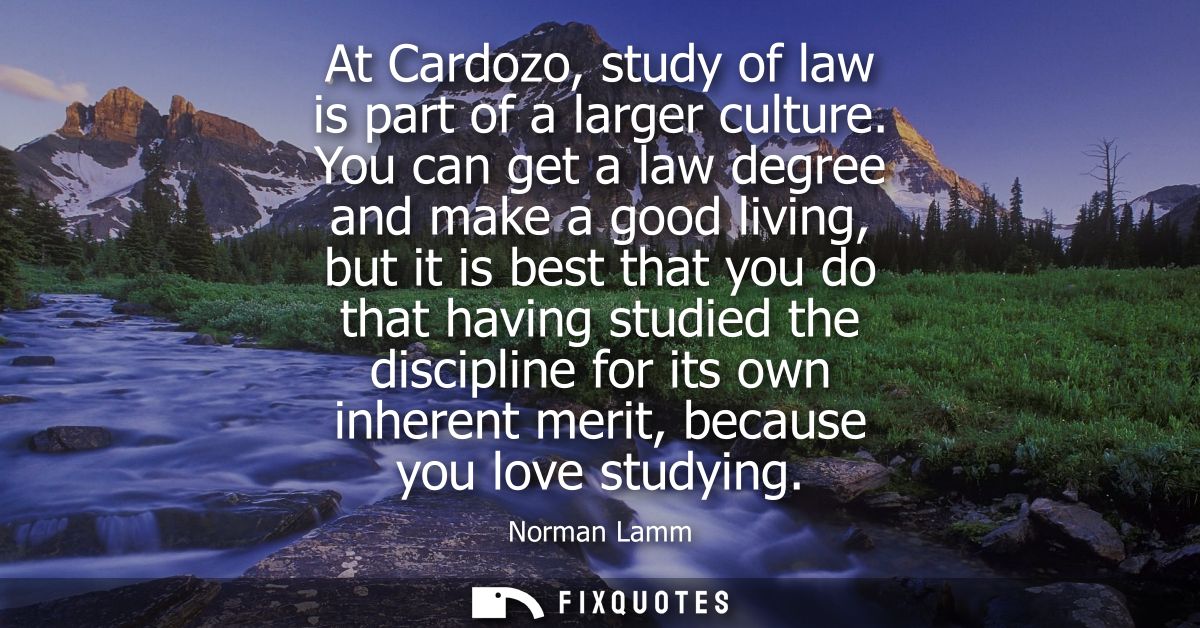 At Cardozo, study of law is part of a larger culture. You can get a law degree and make a good living, but it is best th