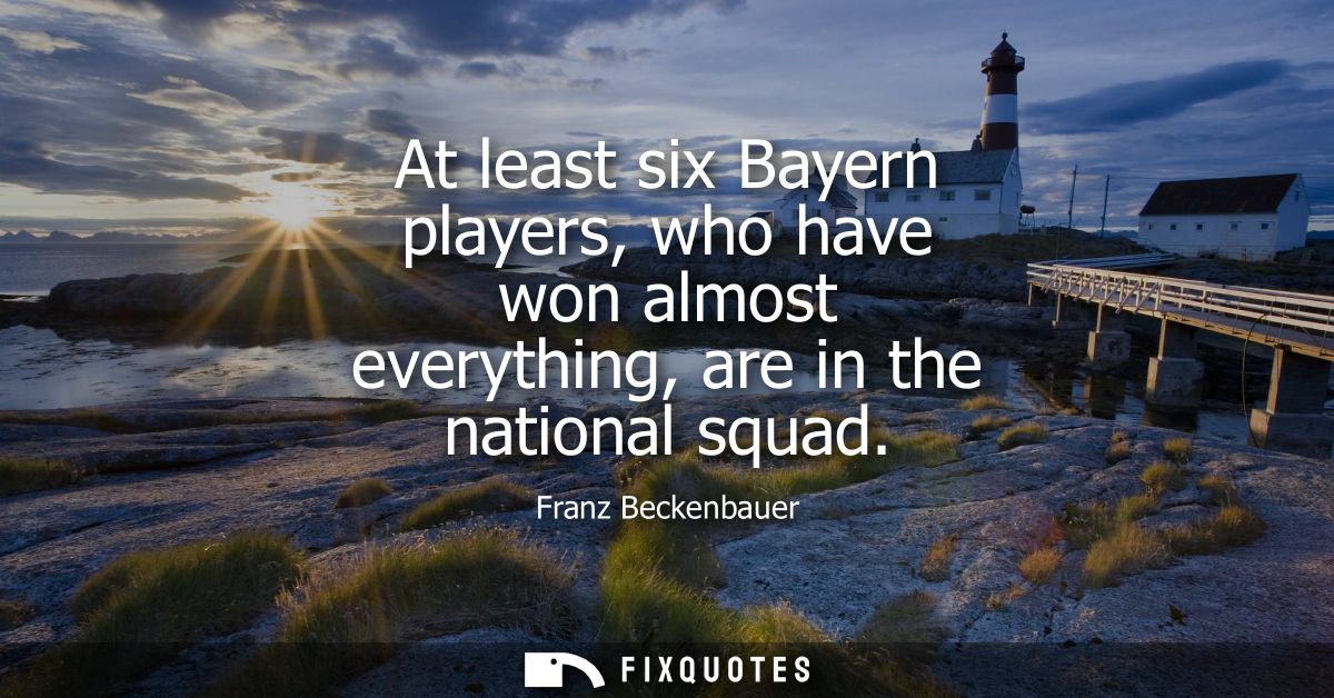 At least six Bayern players, who have won almost everything, are in the national squad