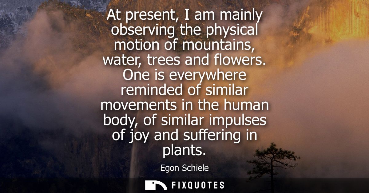At present, I am mainly observing the physical motion of mountains, water, trees and flowers. One is everywhere reminded