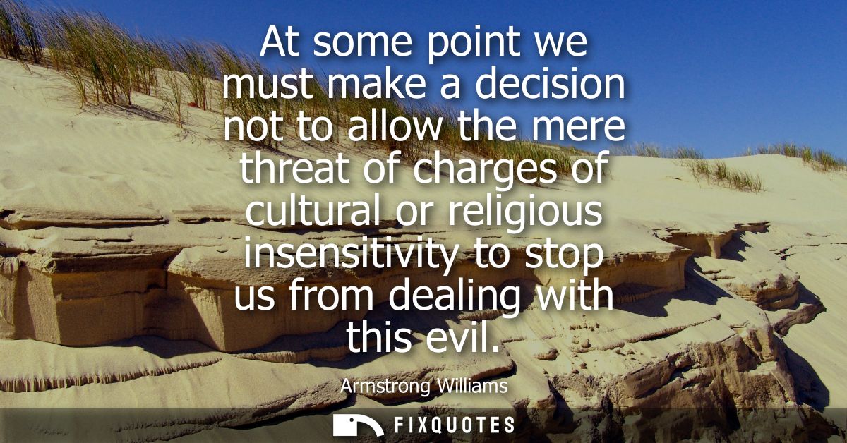 At some point we must make a decision not to allow the mere threat of charges of cultural or religious insensitivity to 