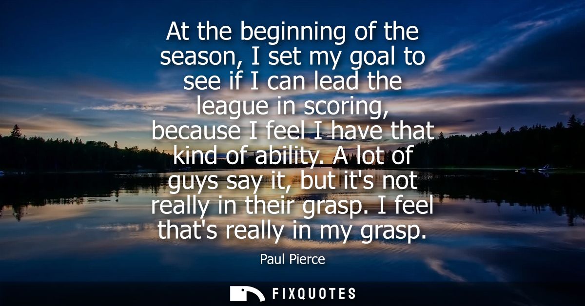 At the beginning of the season, I set my goal to see if I can lead the league in scoring, because I feel I have that kin
