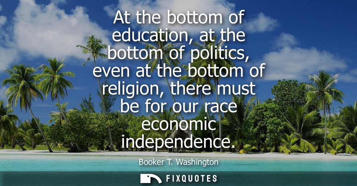 At the bottom of education, at the bottom of politics, even at the bottom of religion, there must be for our race econom