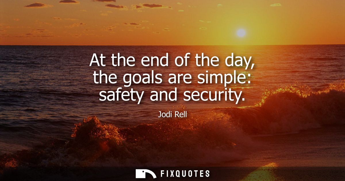 At the end of the day, the goals are simple: safety and security