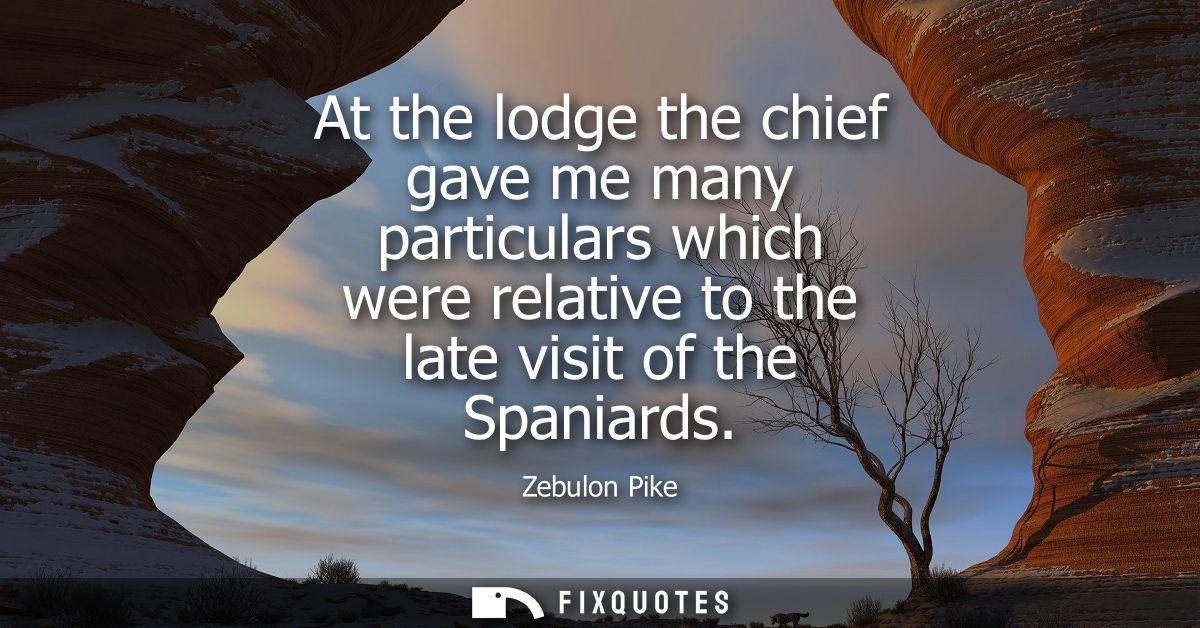 At the lodge the chief gave me many particulars which were relative to the late visit of the Spaniards