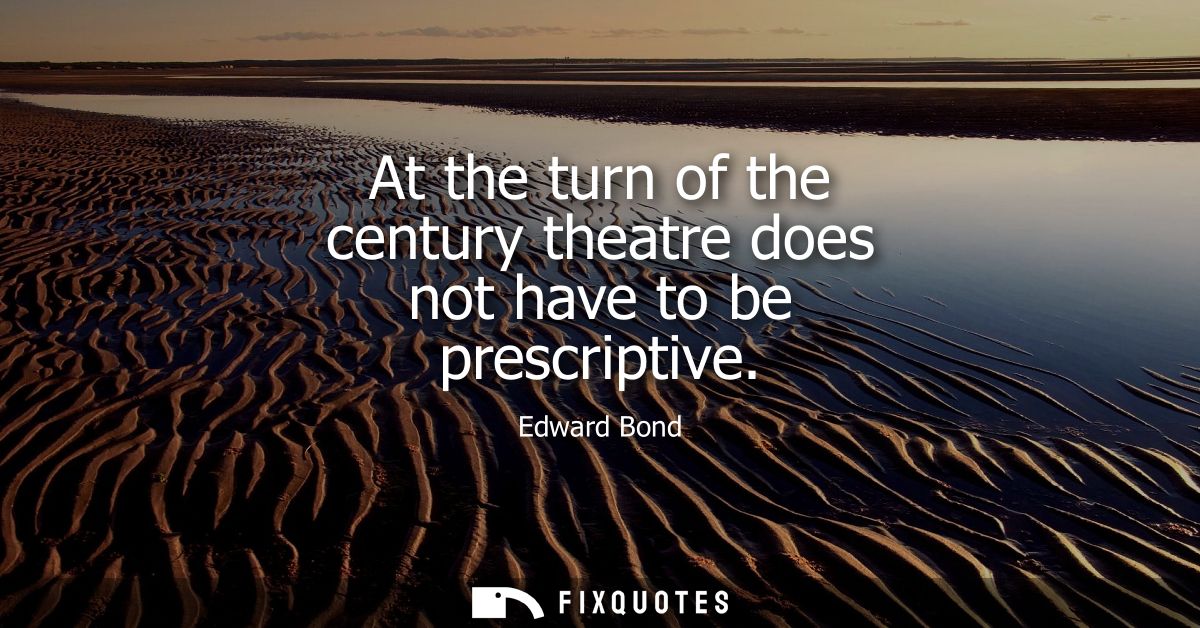 At the turn of the century theatre does not have to be prescriptive