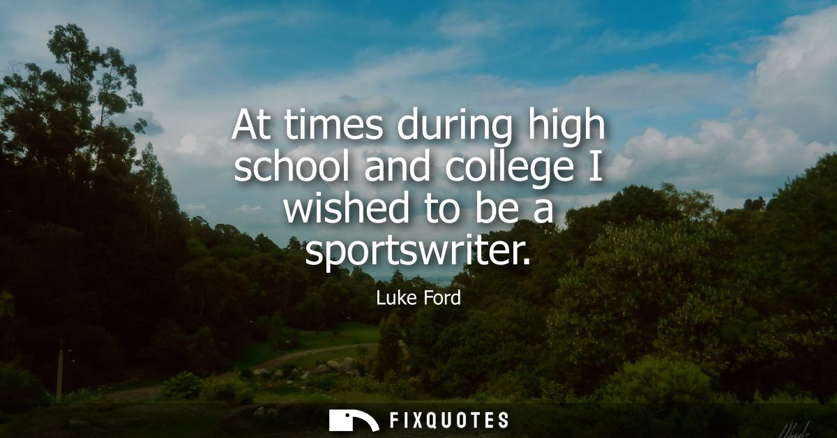 At times during high school and college I wished to be a sportswriter