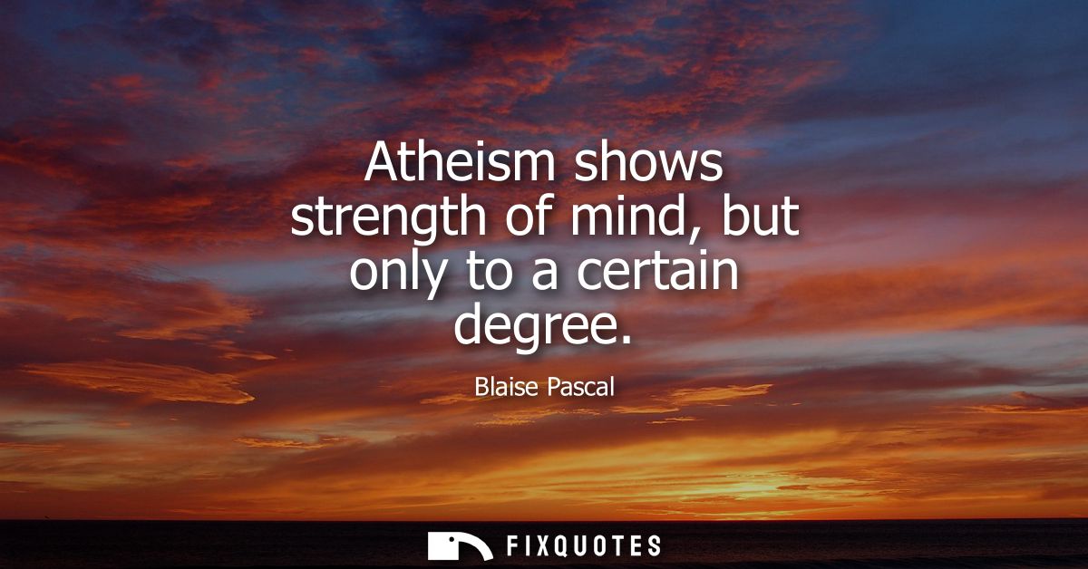 Atheism shows strength of mind, but only to a certain degree