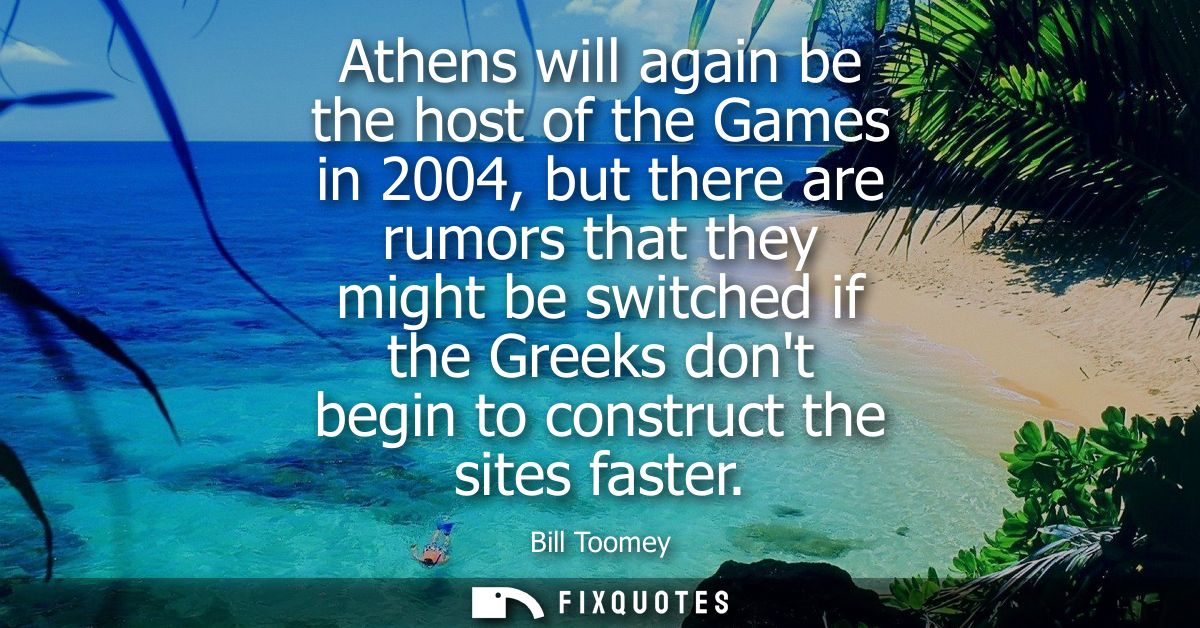 Athens will again be the host of the Games in 2004, but there are rumors that they might be switched if the Greeks dont 
