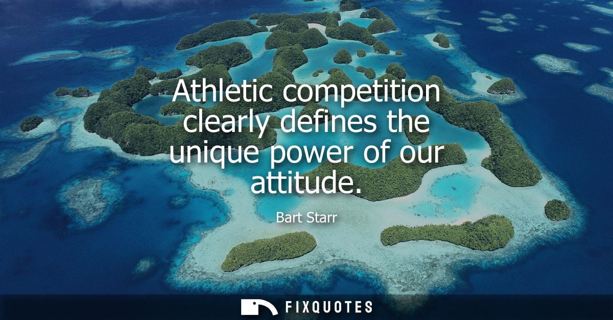 Athletic competition clearly defines the unique power of our attitude