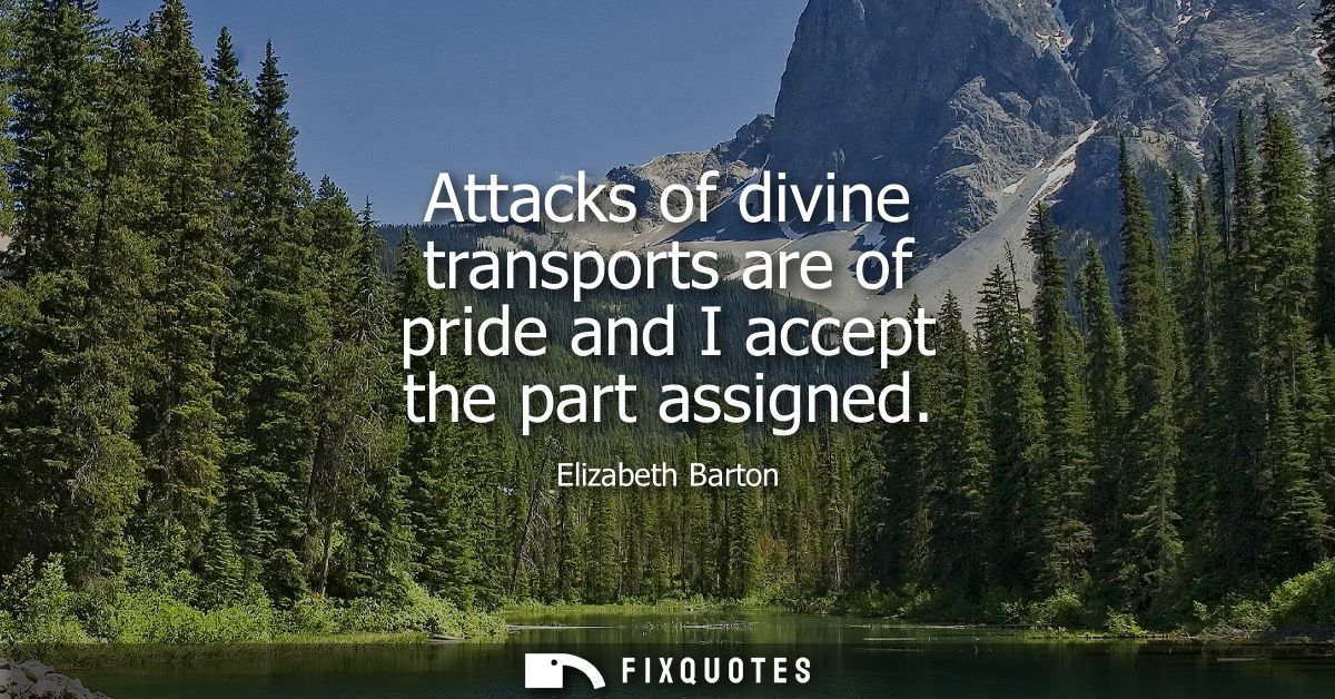 Attacks of divine transports are of pride and I accept the part assigned