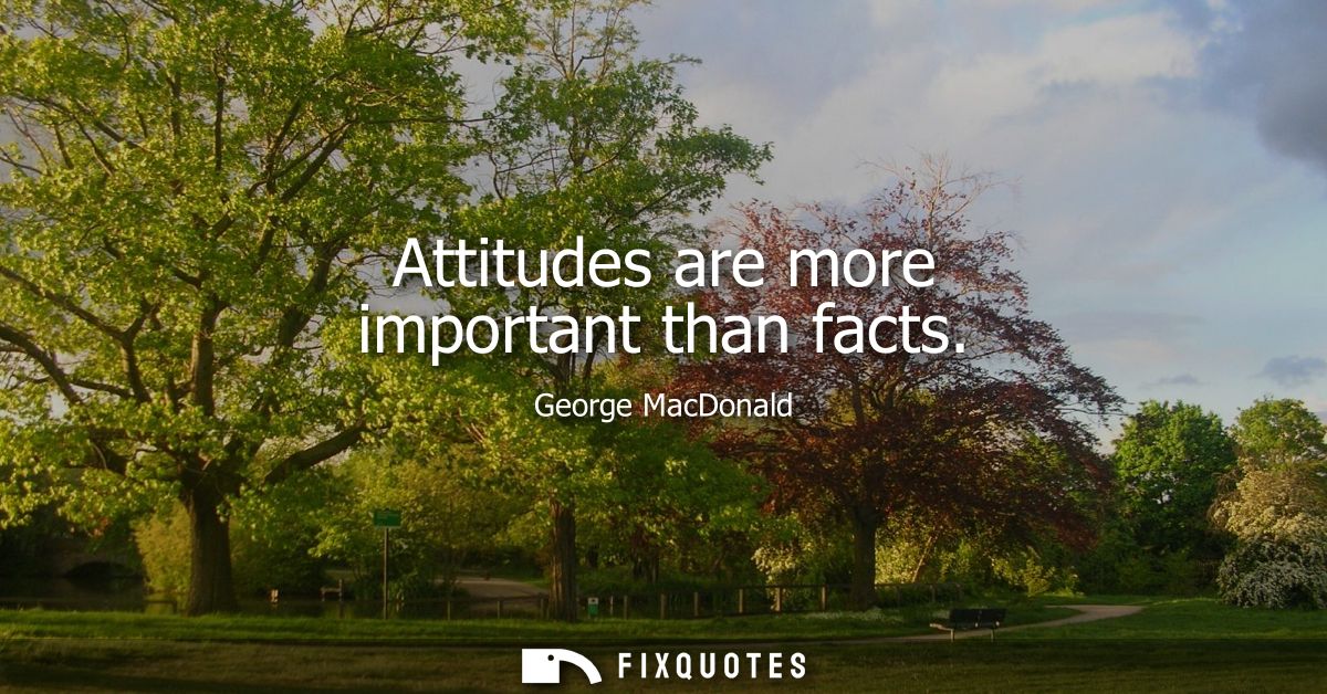 Attitudes are more important than facts