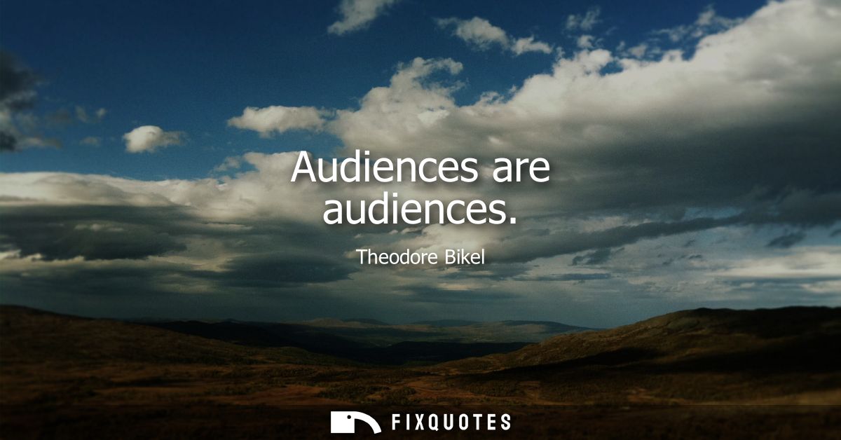 Audiences are audiences