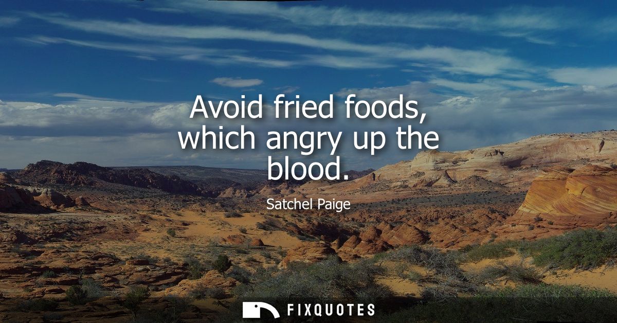Avoid fried foods, which angry up the blood