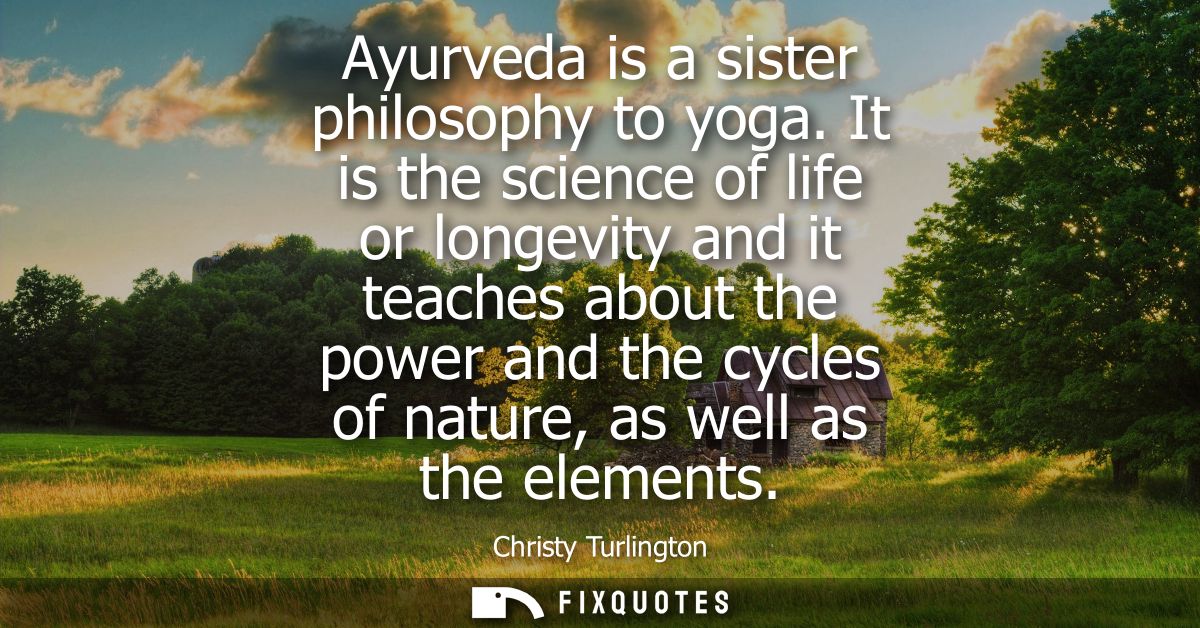Ayurveda is a sister philosophy to yoga. It is the science of life or longevity and it teaches about the power and the c